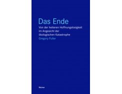 Das Ende. Von der heiteren Hoffnungslosigkeit im Angesicht der ökologischen Katastrophe